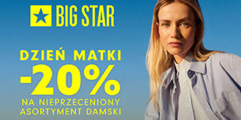 DZIEŃ MATKI -20% na nieprzeceniony asortyment damski w BIG STAR!